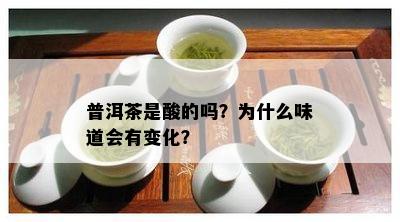 普洱茶是酸的吗？为什么味道会有变化？