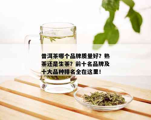 普洱茶哪个品牌质量好？熟茶还是生茶？前十名品牌及十大品种排名全在这里！