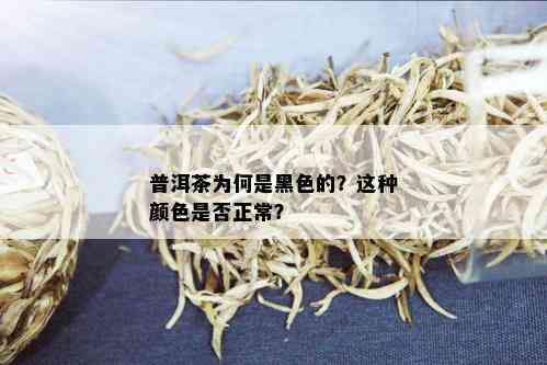 普洱茶为何是黑色的？这种颜色是否正常？