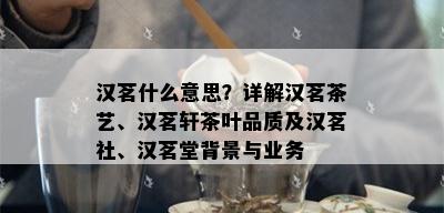 汉茗什么意思？详解汉茗茶艺、汉茗轩茶叶品质及汉茗社、汉茗堂背景与业务