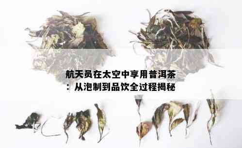 航天员在太空中享用普洱茶：从泡制到品饮全过程揭秘