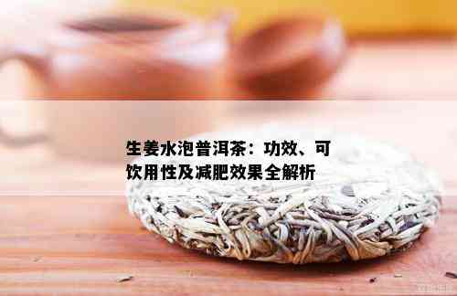 生姜水泡普洱茶：功效、可饮用性及减肥效果全解析