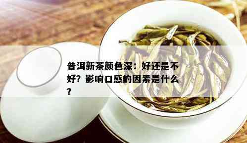 普洱新茶颜色深：好还是不好？影响口感的因素是什么？