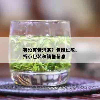 有没有普洱茶？包括过敏、拆小包装和销售信息