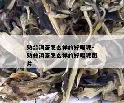 熟普洱茶怎么样的好喝呢-熟普洱茶怎么样的好喝呢图片