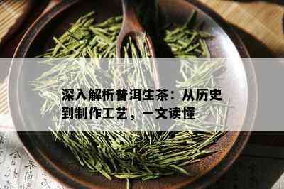 深入解析普洱生茶：从历史到制作工艺，一文读懂