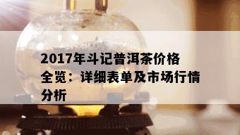 2017年斗记普洱茶价格全览：详细表单及市场行情分析