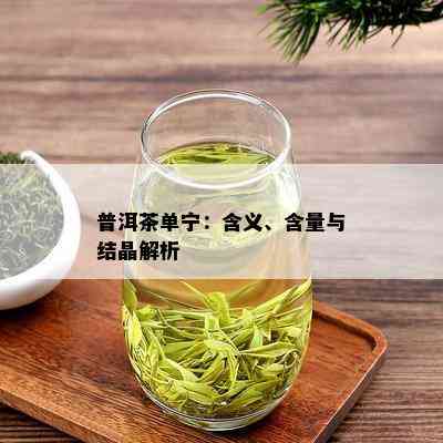 普洱茶单宁：含义、含量与结晶解析