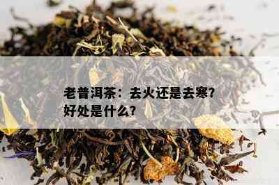 老普洱茶：去火还是去寒？好处是什么？