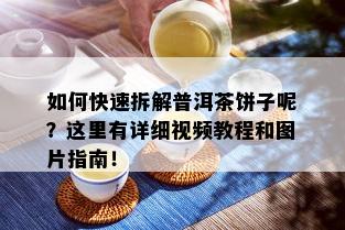 如何快速拆解普洱茶饼子呢？这里有详细视频教程和图片指南！