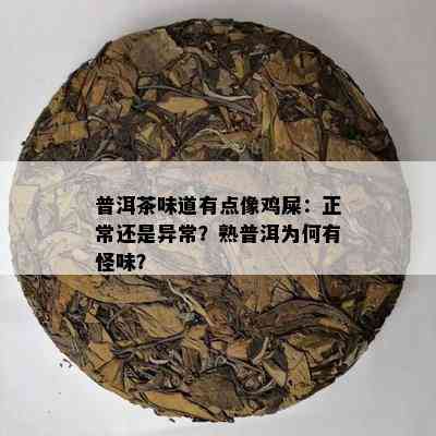 普洱茶味道有点像鸡屎：正常还是异常？熟普洱为何有怪味？