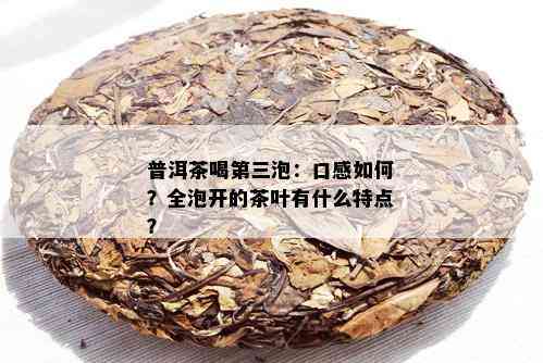 普洱茶喝第三泡：口感如何？全泡开的茶叶有什么特点？