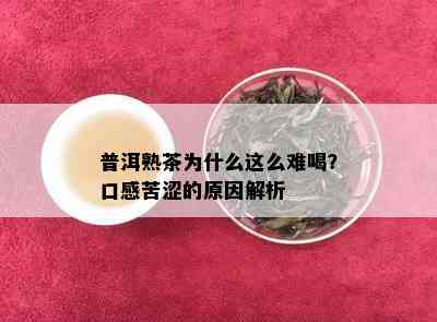 普洱熟茶为什么这么难喝？口感苦涩的原因解析