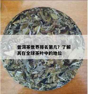 普洱茶世界排名第几？了解其在全球茶叶中的地位