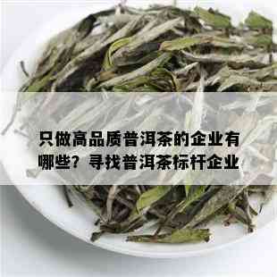 只做高品质普洱茶的企业有哪些？寻找普洱茶标杆企业