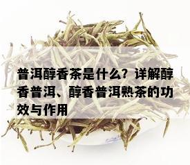 普洱醇香茶是什么？详解醇香普洱、醇香普洱熟茶的功效与作用