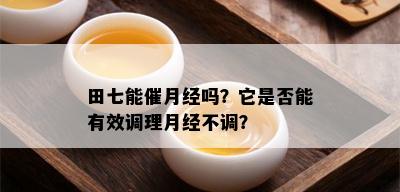 田七能催月经吗？它是否能有效调理月经不调？