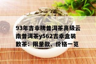 93年吉幸牌普洱茶高级云南普洱茶y562吉幸盒装散茶： *** 款、价格一览