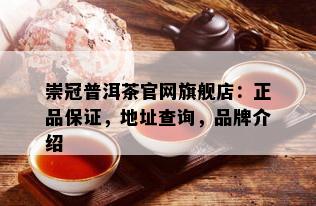 崇冠普洱茶官网旗舰店：正品保证，地址查询，品牌介绍