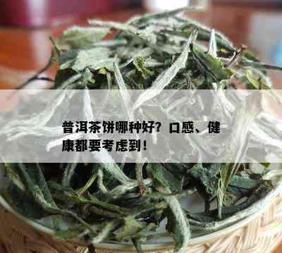 普洱茶饼哪种好？口感、健康都要考虑到！