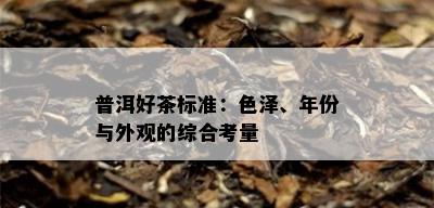 普洱好茶标准：色泽、年份与外观的综合考量