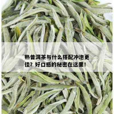 熟普洱茶与什么搭配冲泡更佳？好口感的秘密在这里！