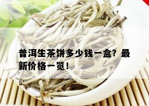 普洱生茶饼多少钱一盒？最新价格一览！