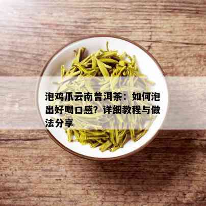 泡鸡爪云南普洱茶：如何泡出好喝口感？详细教程与做法分享