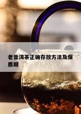 老普洱茶正确存放方法及保质期