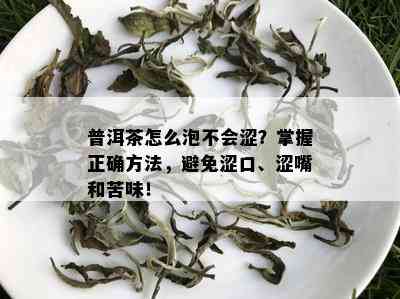 普洱茶怎么泡不会涩？掌握正确方法，避免涩口、涩嘴和苦味！