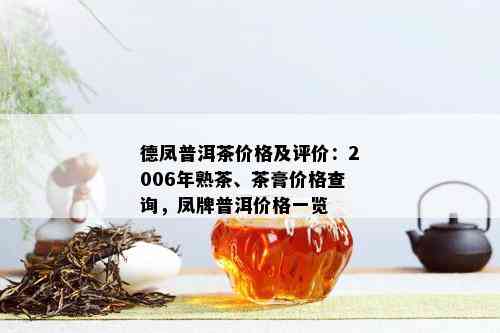 德凤普洱茶价格及评价：2006年熟茶、茶膏价格查询，凤牌普洱价格一览