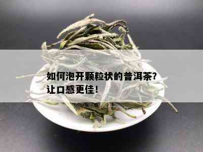 如何泡开颗粒状的普洱茶？让口感更佳！