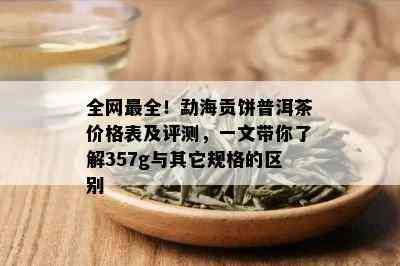 全网最全！勐海贡饼普洱茶价格表及评测，一文带你了解357g与其它规格的区别