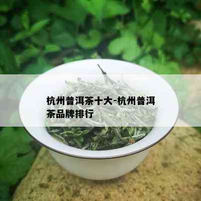 杭州普洱茶十大-杭州普洱茶品牌排行