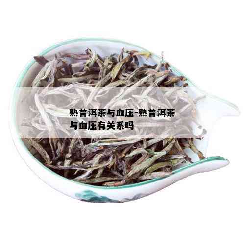 熟普洱茶与血压-熟普洱茶与血压有关系吗