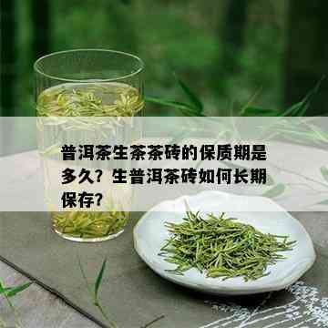 普洱茶生茶茶砖的保质期是多久？生普洱茶砖如何长期保存？