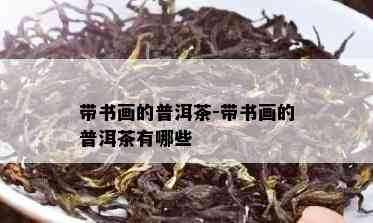 带书画的普洱茶-带书画的普洱茶有哪些