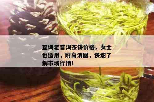 查询老普洱茶饼价格，女士也适用，附高清图，快速了解市场行情！