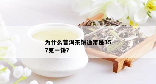 为什么普洱茶饼通常是357克一饼？