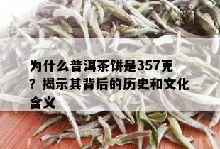 为什么普洱茶饼是357克？揭示其背后的历史和文化含义