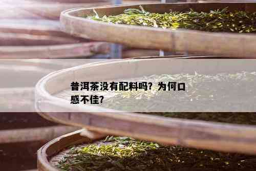 普洱茶没有配料吗？为何口感不佳？