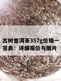 古树普洱茶357g价格一览表：详细报价与图片