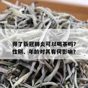 得了新冠肺炎可以喝茶吗？性别、年龄对其有何影响？