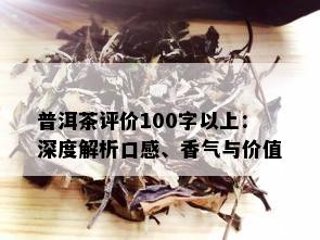 普洱茶评价100字以上：深度解析口感、香气与价值