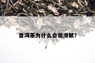 普洱茶为什么会很滑腻？