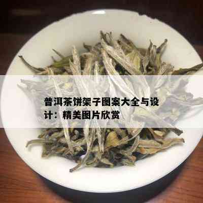 普洱茶饼架子图案大全与设计：精美图片欣赏