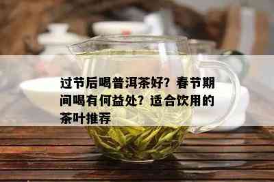 过节后喝普洱茶好？春节期间喝有何益处？适合饮用的茶叶推荐