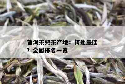 普洱茶熟茶产地：何处更佳？全国排名一览