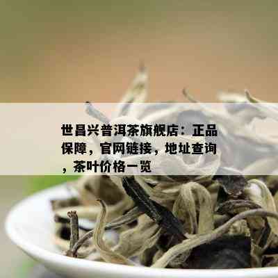 世昌兴普洱茶旗舰店：正品保障，官网链接，地址查询，茶叶价格一览