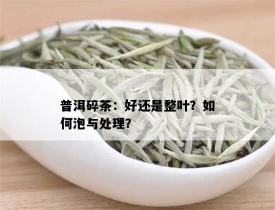 普洱碎茶：好还是整叶？如何泡与处理？